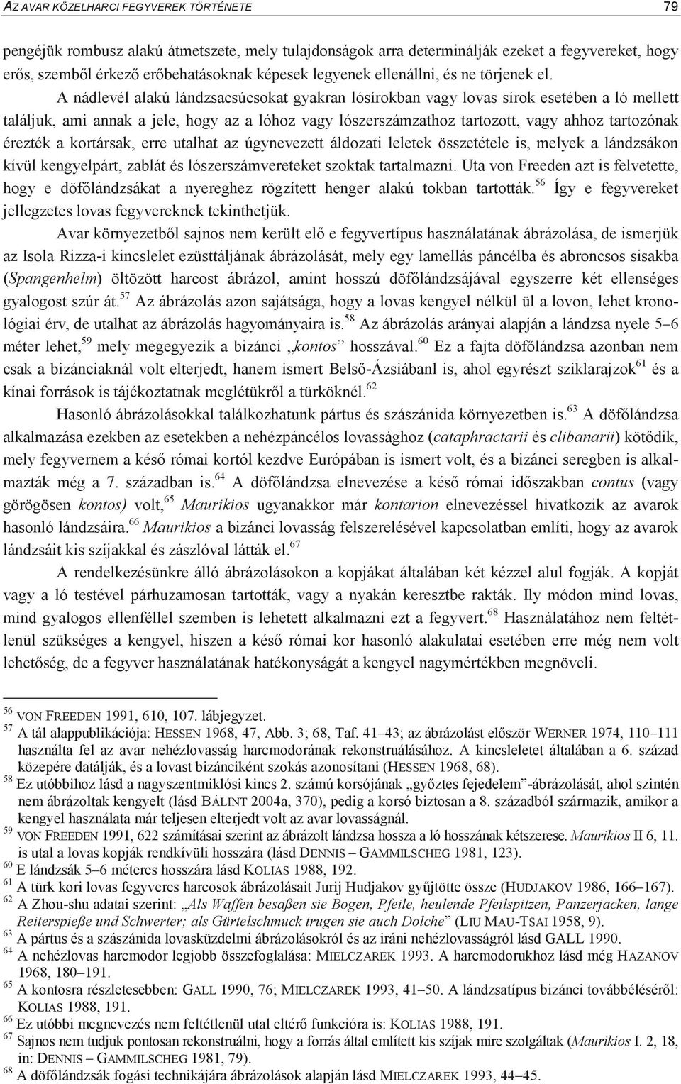 A nádlevél alakú lándzsacsúcsokat gyakran lósírokban vagy lovas sírok esetében a ló mellett találjuk, ami annak a jele, hogy az a lóhoz vagy lószerszámzathoz tartozott, vagy ahhoz tartozónak érezték