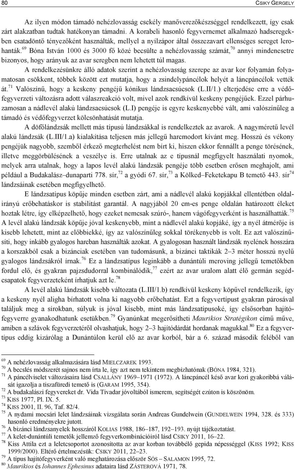 69 Bóna István 1000 és 3000 f közé becsülte a nehézlovasság számát, 70 annyi mindenesetre bizonyos, hogy arányuk az avar seregben nem lehetett túl magas.