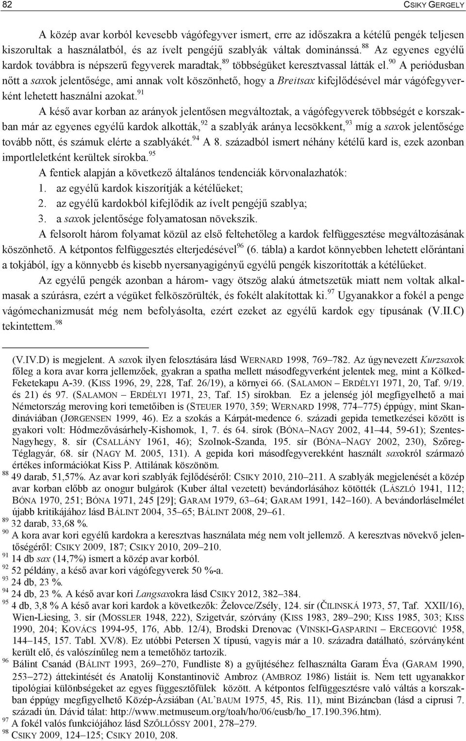 90 A periódusban ntt a saxok jelentsége, ami annak volt köszönhet, hogy a Breitsax kifejldésével már vágófegyverként lehetett használni azokat.