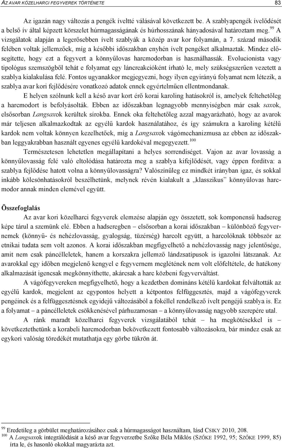 99 A vizsgálatok alapján a legersebben ívelt szablyák a közép avar kor folyamán, a 7. század második felében voltak jellemzek, míg a késbbi idszakban enyhén ívelt pengéket alkalmaztak.