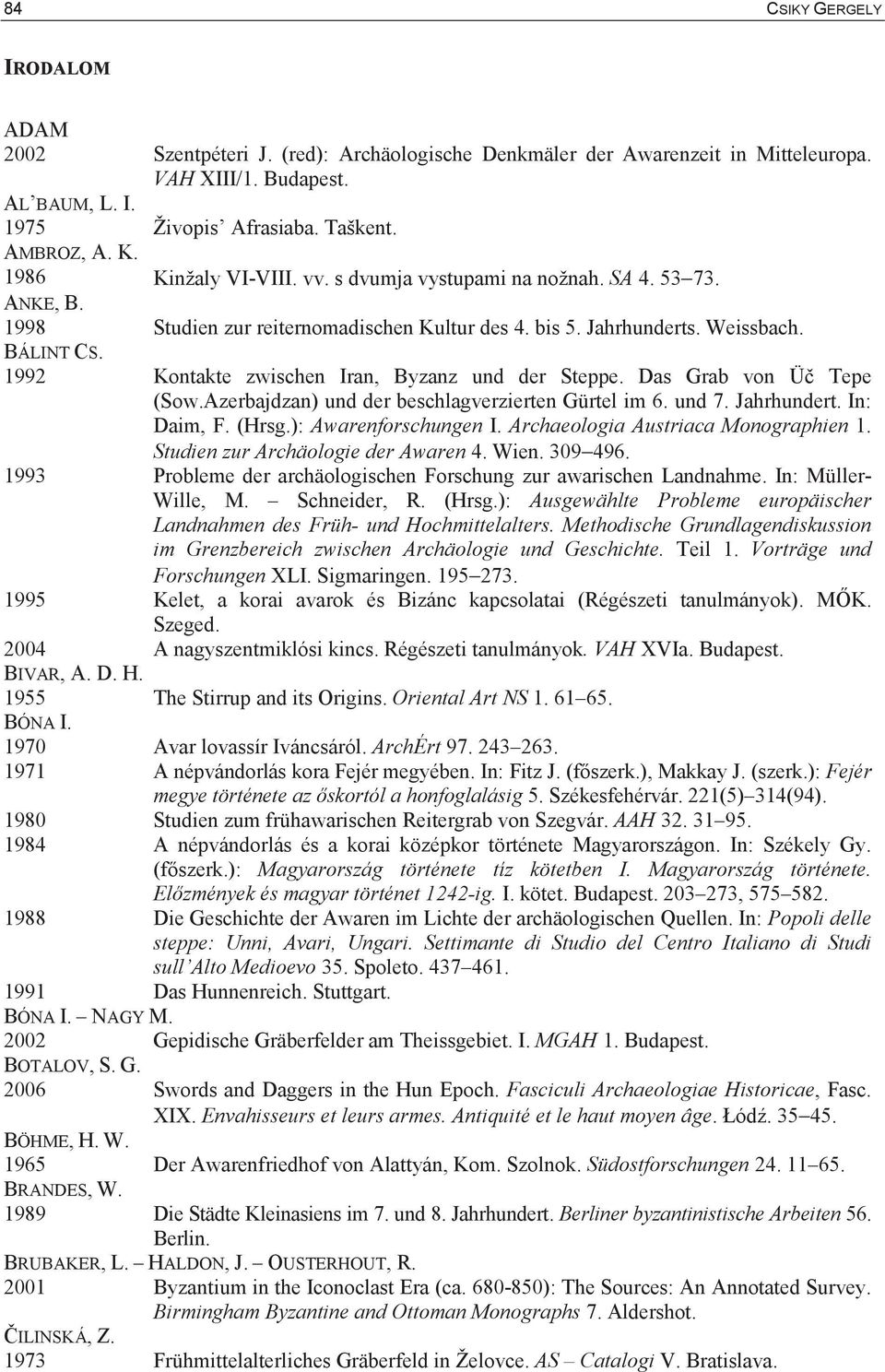 1992 Kontakte zwischen Iran, Byzanz und der Steppe. Das Grab von Ü Tepe (Sow.Azerbajdzan) und der beschlagverzierten Gürtel im 6. und 7. Jahrhundert. In: Daim, F. (Hrsg.): Awarenforschungen I.