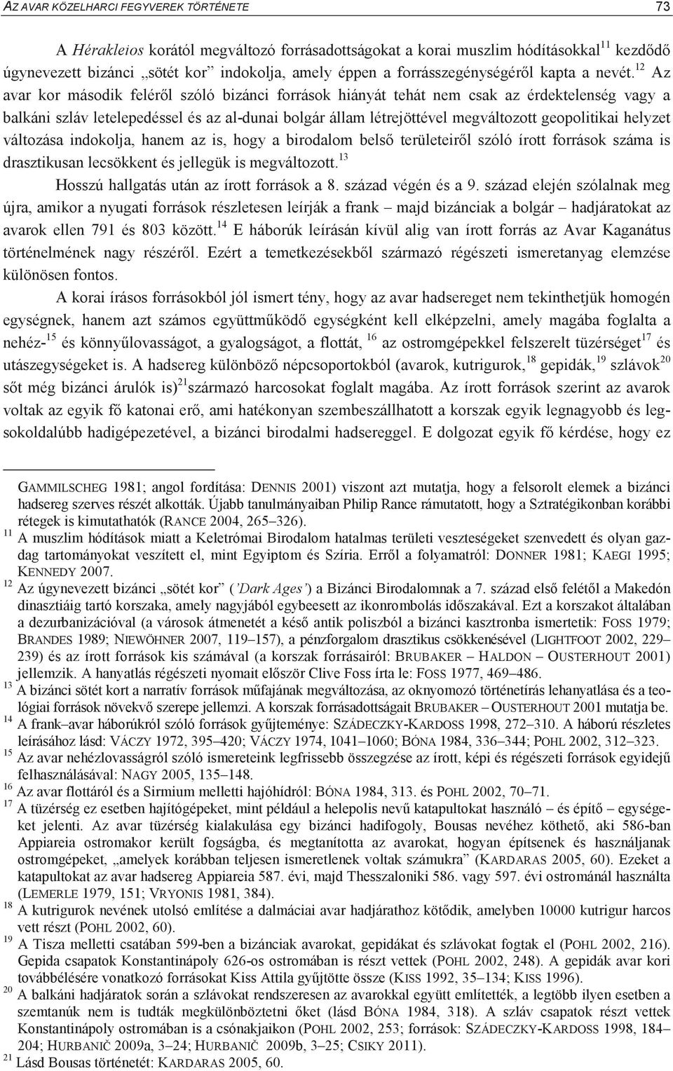 12 Az avar kor második felérl szóló bizánci források hiányát tehát nem csak az érdektelenség vagy a balkáni szláv letelepedéssel és az al-dunai bolgár állam létrejöttével megváltozott geopolitikai