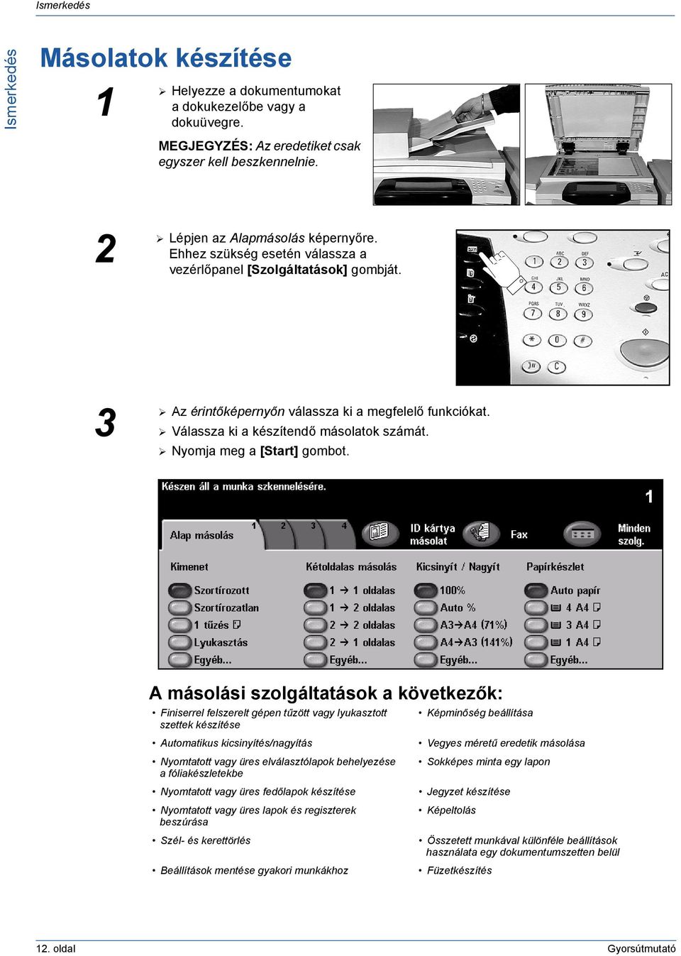 A másolási szolgáltatások a következők: Finiserrel felszerelt gépen tűzött vagy lyukasztott szettek készítése Automatikus kicsinyítés/nagyítás Nyomtatott vagy üres elválasztólapok behelyezése a