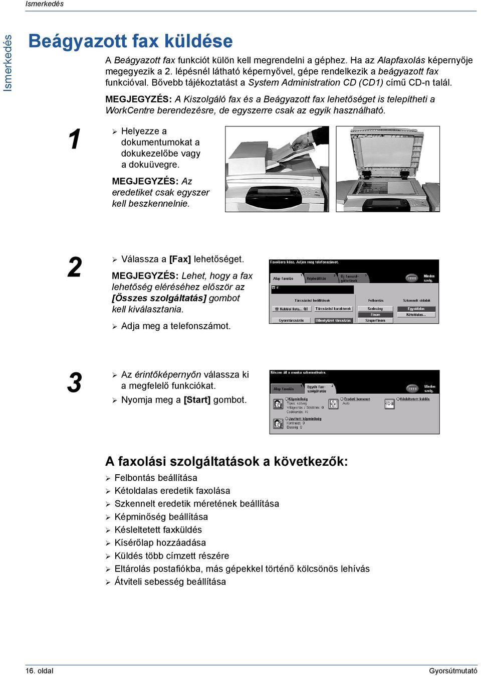 MEGJEGYZÉS: A Kiszolgáló fax és a Beágyazott fax lehetőséget is telepítheti a WorkCentre berendezésre, de egyszerre csak az egyik használható.