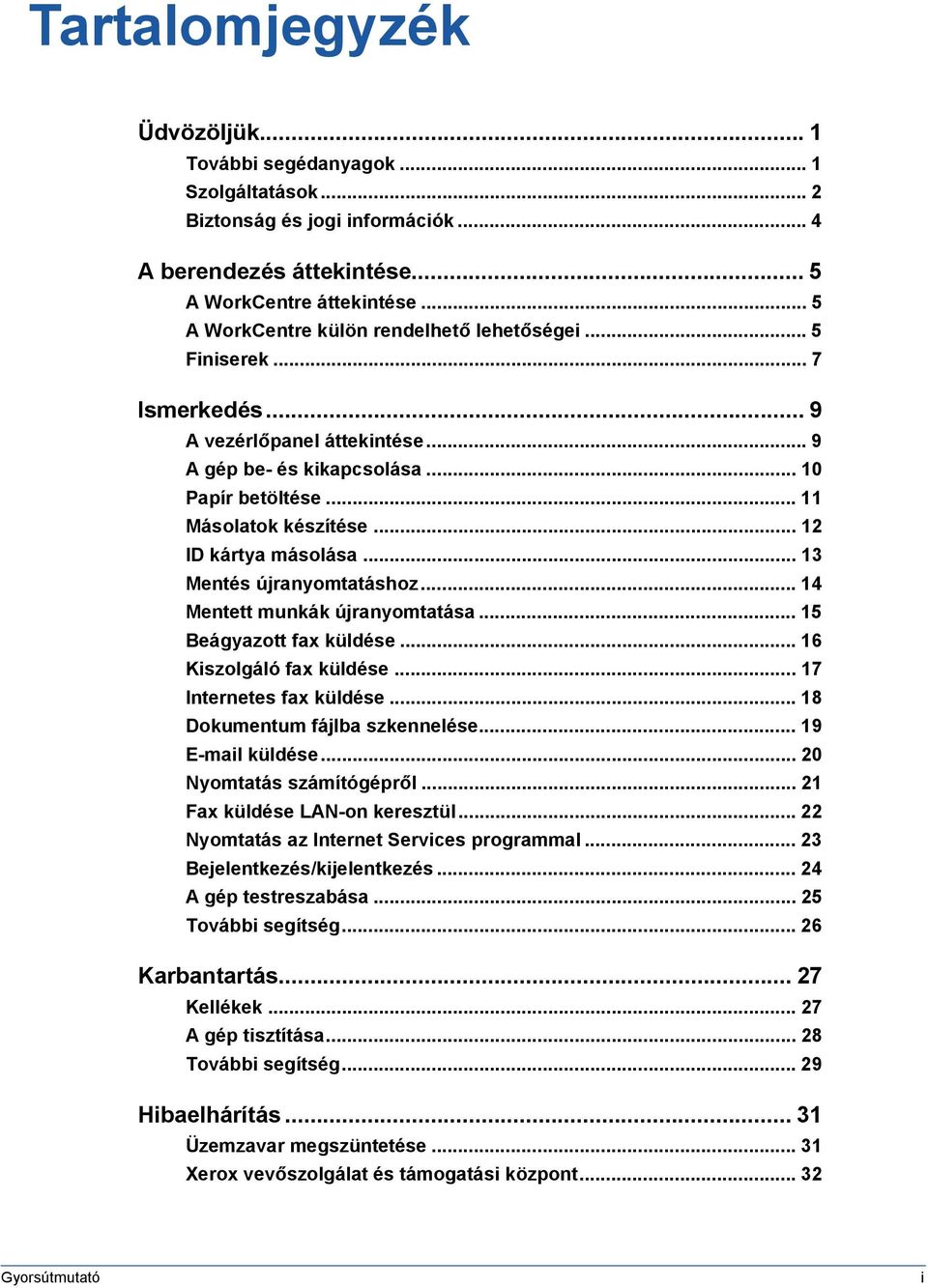 .. 12 ID kártya másolása... 13 Mentés újranyomtatáshoz... 14 Mentett munkák újranyomtatása... 15 Beágyazott fax küldése... 16 Kiszolgáló fax küldése... 17 Internetes fax küldése.