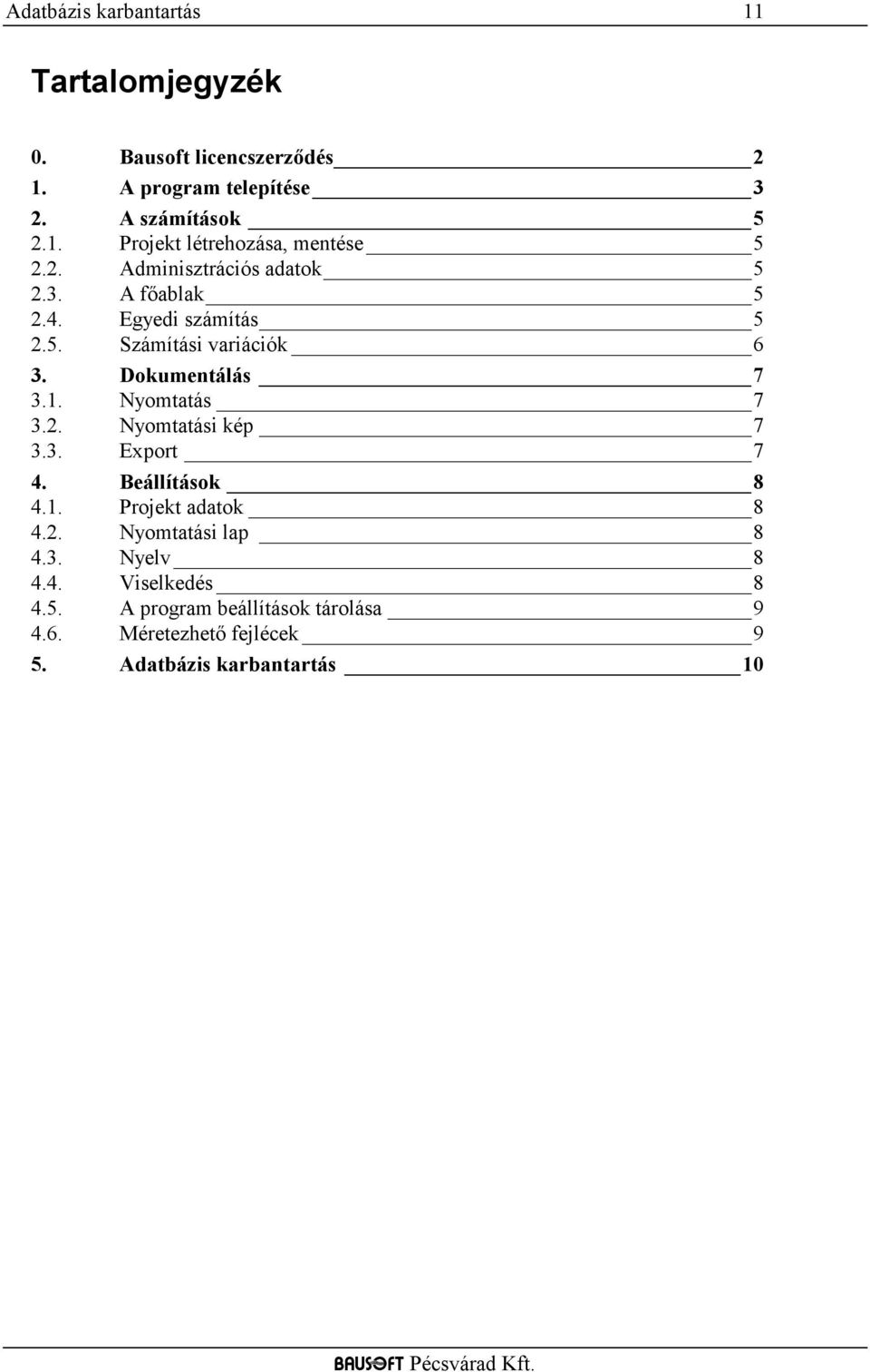 Nyomtatás 7 3.2. Nyomtatási kép 7 3.3. Export 7 4. Beállítások 8 4.1. Projekt adatok 8 4.2. Nyomtatási lap 8 4.3. Nyelv 8 4.4. Viselkedés 8 4.