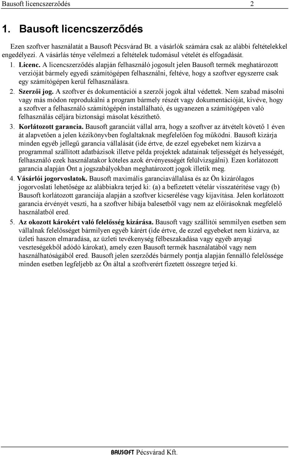 A licencszerzıdés alapján felhasználó jogosult jelen Bausoft termék meghatározott verzióját bármely egyedi számítógépen felhasználni, feltéve, hogy a szoftver egyszerre csak egy számítógépen kerül