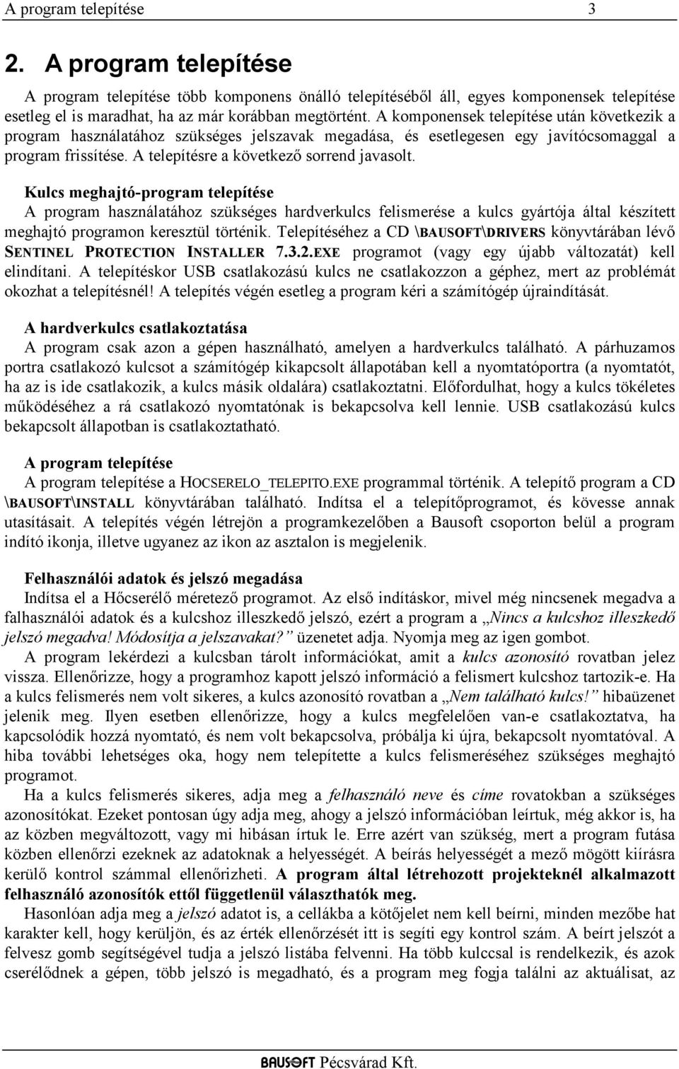 Kulcs meghajtó-program telepítése A program használatához szükséges hardverkulcs felismerése a kulcs gyártója által készített meghajtó programon keresztül történik.