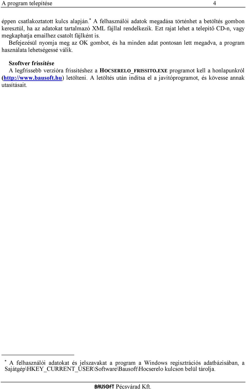 Befejezésül nyomja meg az OK gombot, és ha minden adat pontosan lett megadva, a program használata lehetségessé válik.