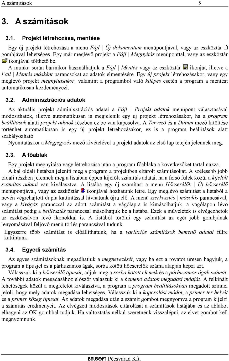 A munka során bármikor használhatjuk a Fájl Mentés vagy az eszköztár ikonját, illetve a Fájl Mentés másként parancsokat az adatok elmentésére.