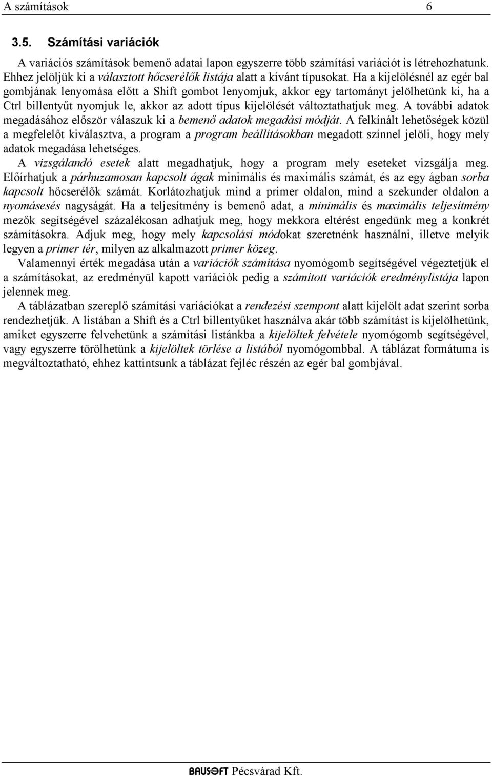 Ha a kijelölésnél az egér bal gombjának lenyomása elıtt a Shift gombot lenyomjuk, akkor egy tartományt jelölhetünk ki, ha a Ctrl billentyőt nyomjuk le, akkor az adott típus kijelölését