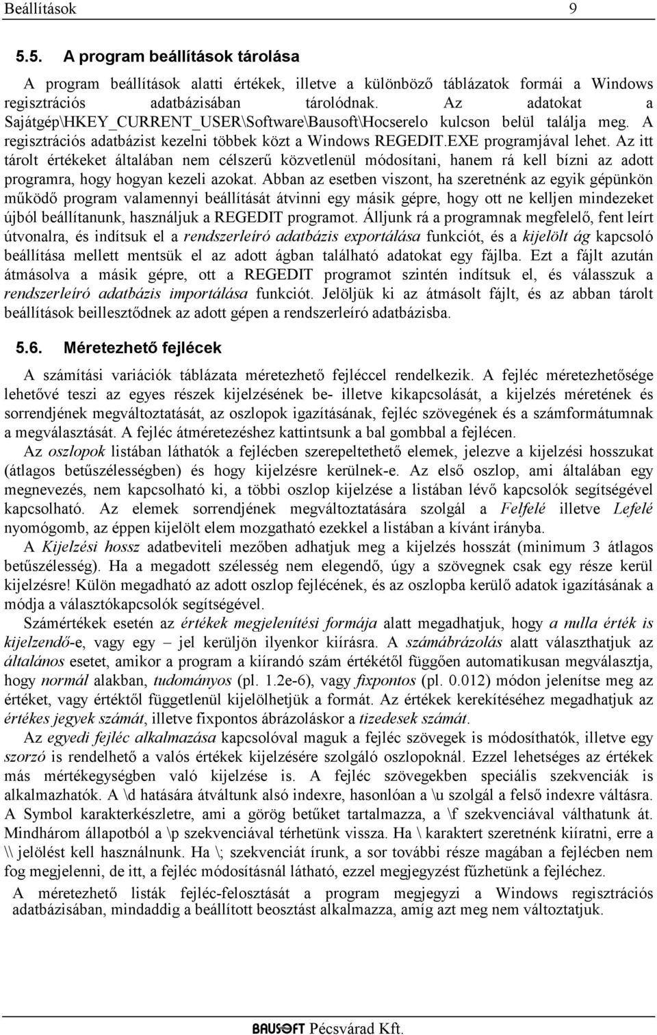 Az itt tárolt értékeket általában nem célszerő közvetlenül módosítani, hanem rá kell bízni az adott programra, hogy hogyan kezeli azokat.