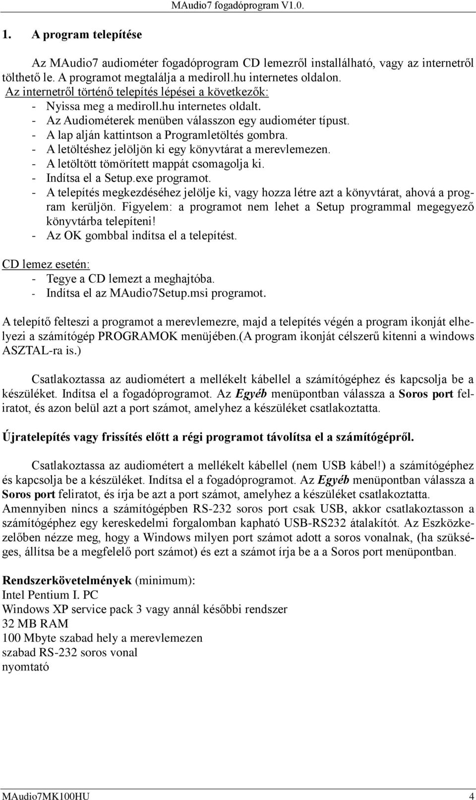 - A lap alján kattintson a Programletöltés gombra. - A letöltéshez jelöljön ki egy könyvtárat a merevlemezen. - A letöltött tömörített mappát csomagolja ki. - Indítsa el a Setup.exe programot.