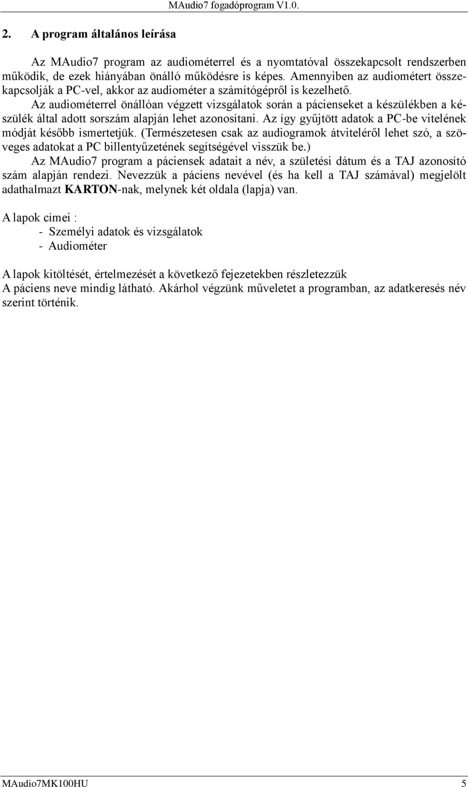 Az audiométerrel önállóan végzett vizsgálatok során a pácienseket a készülékben a készülék által adott sorszám alapján lehet azonosítani.