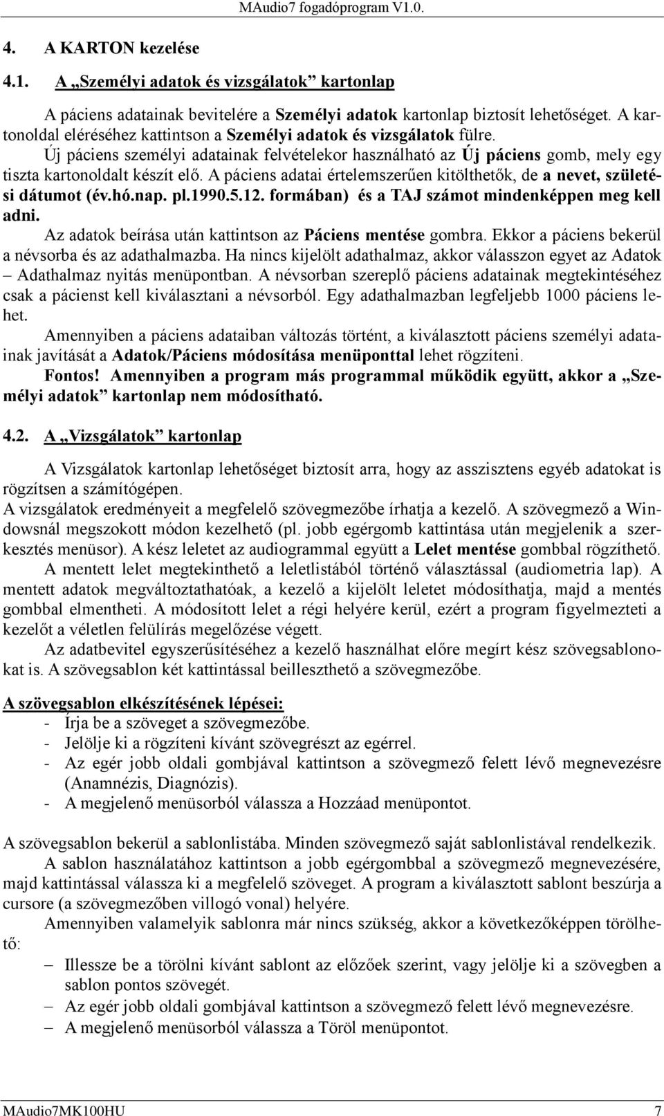 A páciens adatai értelemszerűen kitölthetők, de a nevet, születési dátumot (év.hó.nap. pl.1990.5.12. formában) és a TAJ számot mindenképpen meg kell adni.