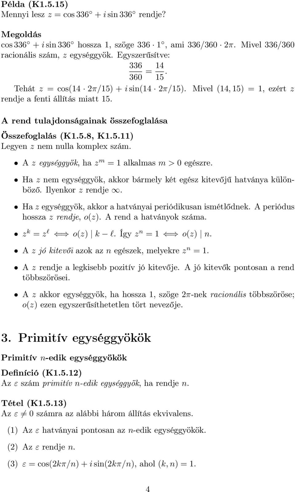 A z egységgyök, ha z m = 1 alkalmas m > 0 egészre. Ha z nem egységgyök, akkor bármely két egész kitevőjű hatványa különböző. Ilyenkor z rendje.