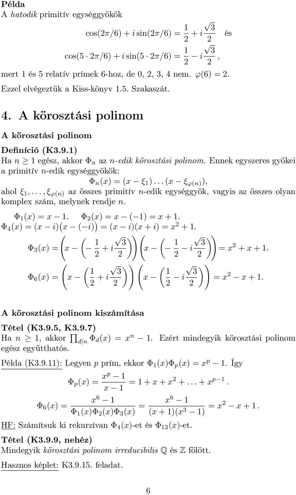 Ennek egyszeres gyökei a primitív n-edik egységgyökök: Φ n (x) = (x ξ 1 )...(x ξ ϕ(n) ), ahol ξ 1,...,ξ ϕ(n) az összes primitív n-edik egységgyök, vagyis az összes olyan komplex szám, melynek rendje n.