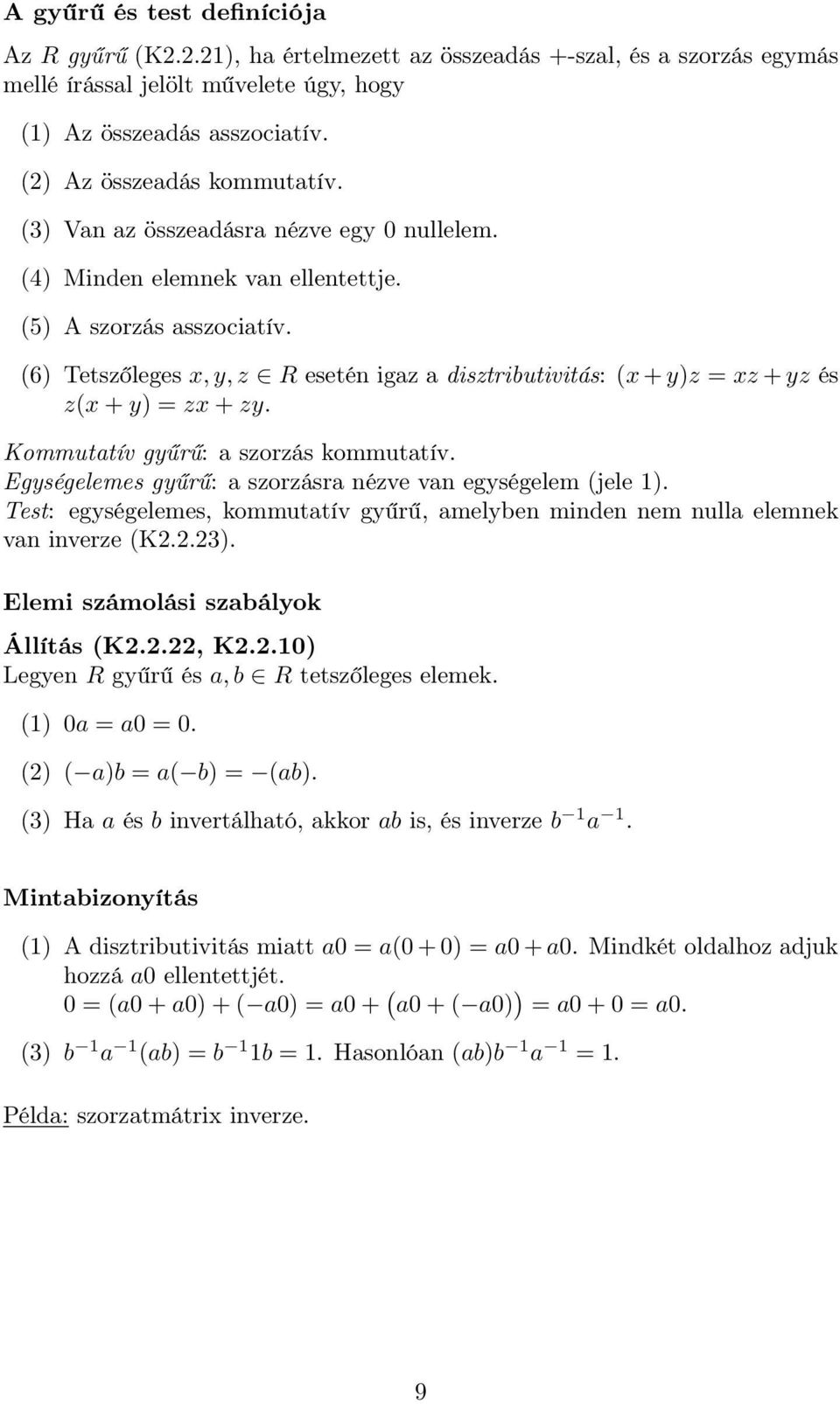 (6) Tetszőleges x,y,z R esetén igaz a disztributivitás: (x+y)z = xz+yz és z(x+y) = zx+zy. Kommutatív gyűrű: a szorzás kommutatív. Egységelemes gyűrű: a szorzásra nézve van egységelem (jele 1).