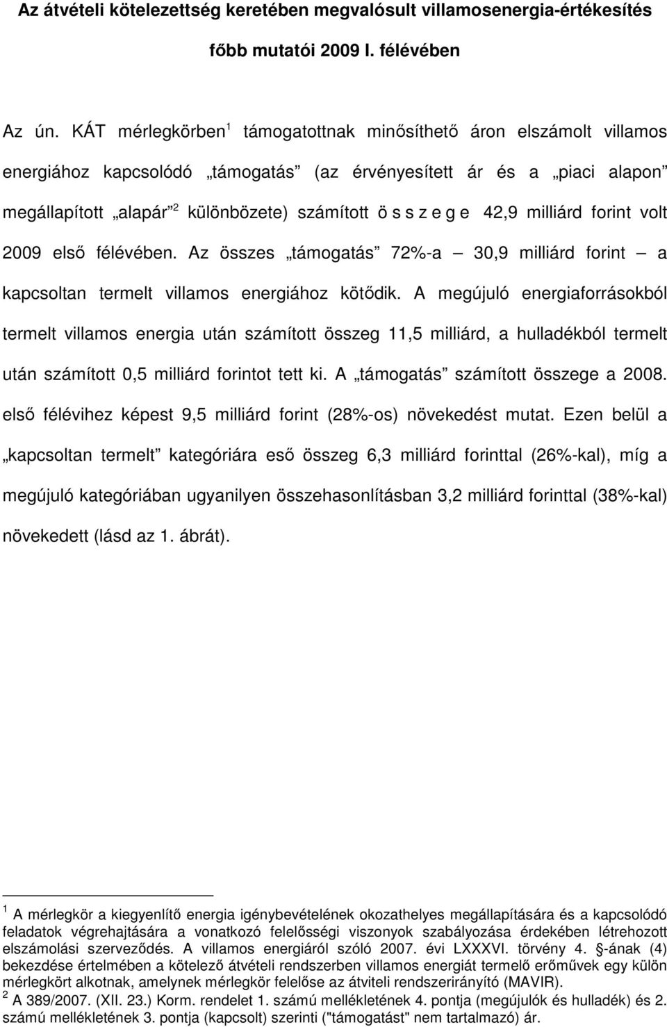 42,9 milliárd forint volt 2009 elsı félévében. Az összes támogatás 72%-a 30,9 milliárd forint a kapcsoltan termelt villamos energiához kötıdik.