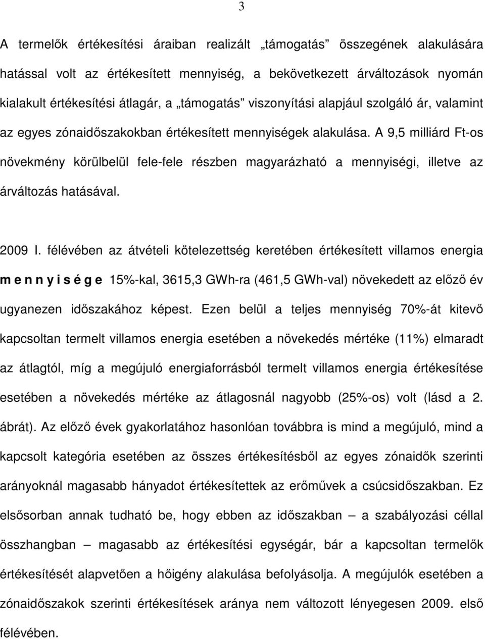 A 9,5 milliárd Ft-os növekmény körülbelül fele-fele részben magyarázható a mennyiségi, illetve az árváltozás hatásával. 2009 I.