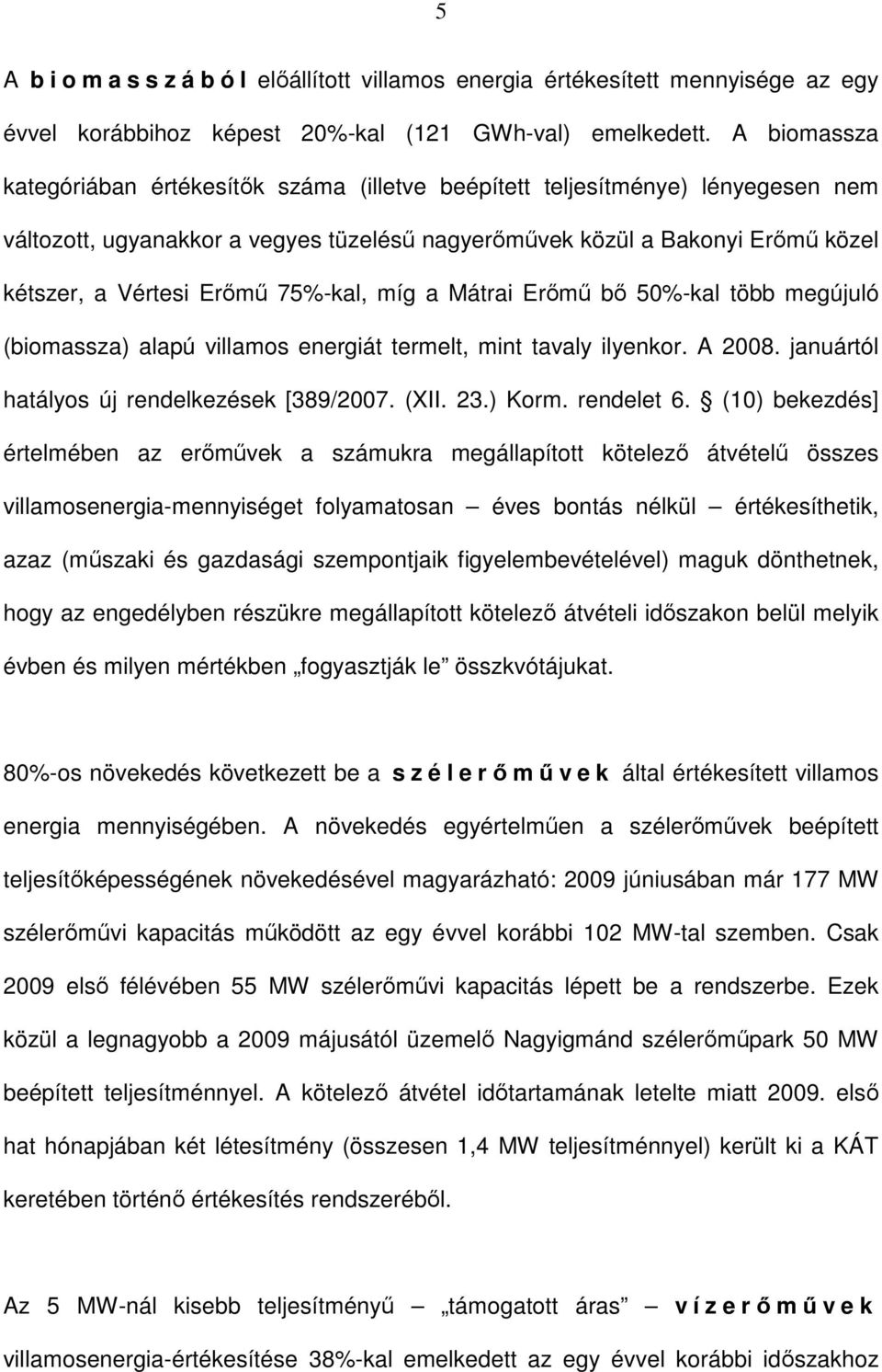 75%-kal, míg a Mátrai Erımő bı 50%-kal több megújuló (biomassza) alapú villamos energiát termelt, mint tavaly ilyenkor. A 2008. januártól hatályos új rendelkezések [389/2007. (XII. 23.) Korm.