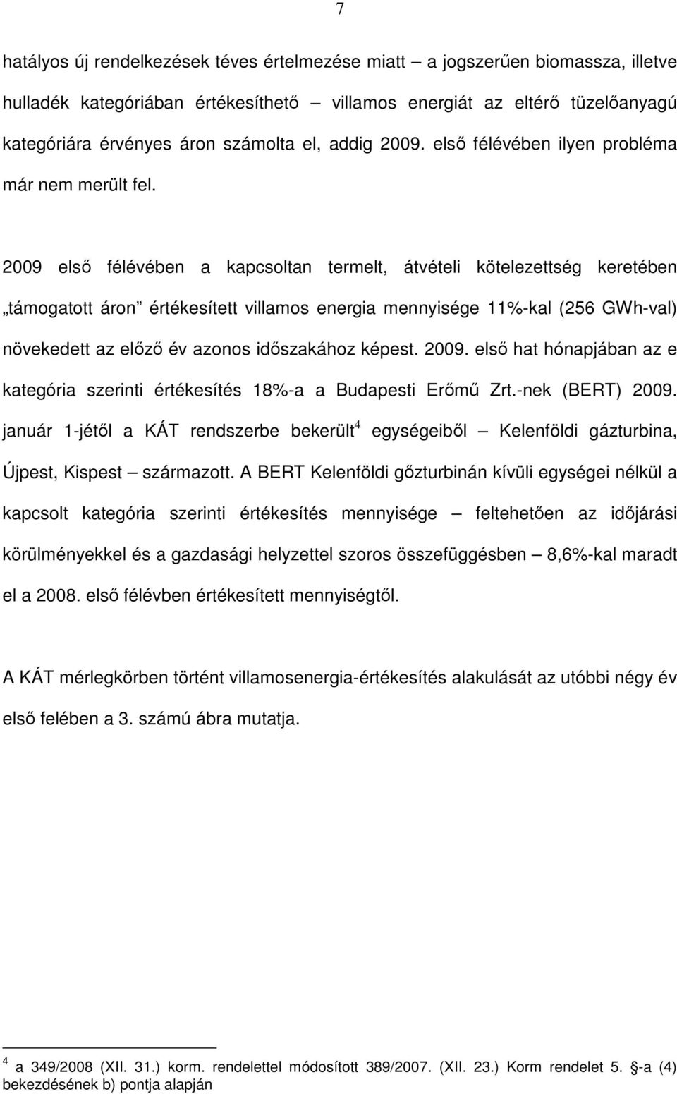 2009 elsı félévében a kapcsoltan termelt, átvételi kötelezettség keretében támogatott áron értékesített villamos energia mennyisége 11%-kal (256 GWh-val) növekedett az elızı év azonos idıszakához