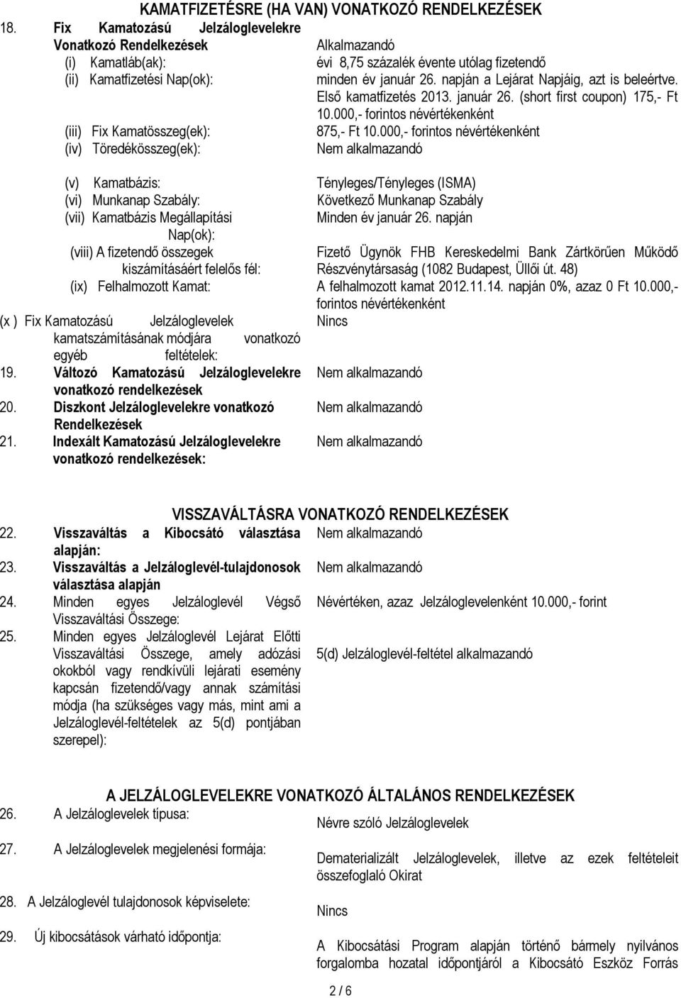 napján a Lejárat Napjáig, azt is beleértve. Első kamatfizetés 2013. január 26. (short first coupon) 175,- Ft 10.000,- forintos névértékenként (iii) Fix Kamatösszeg(ek): 875,- Ft 10.