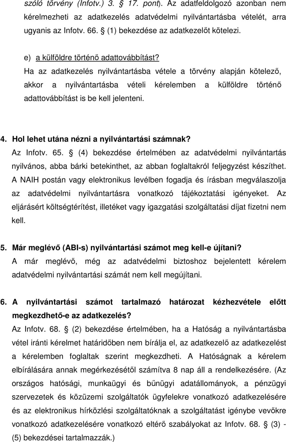 Ha az adatkezelés nyilvántartásba vétele a törvény alapján kötelező, akkor a nyilvántartásba vételi kérelemben a külföldre történő adattovábbítást is be kell jelenteni. 4.