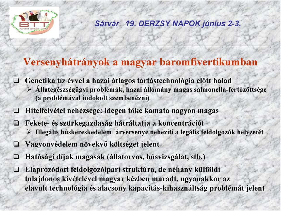 Illegális húskereskedelem árversenye nehezíti a legális feldolgozók helyzetét Vagyonvédelem növekvő költséget jelent Hatósági díjak magasak (állatorvos, húsvizsgálat, stb.