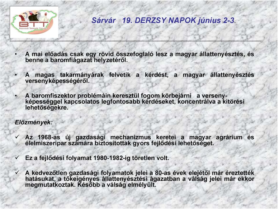 A baromfiszektor problémáin keresztül fogom körbejárni a versenyképességgel kapcsolatos legfontosabb kérdéseket, koncentrálva a kitörési lehetőségekre.