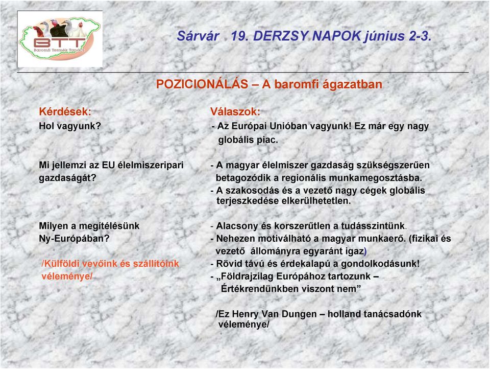 Milyen a megítélésünk Ny-Európában? - Alacsony és korszerűtlen a tudásszintünk. - Nehezen motiválható a magyar munkaerő.
