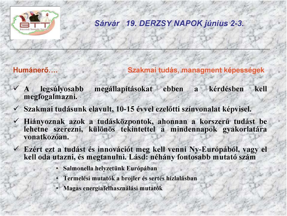 Hiányoznak azok a tudásközpontok, ahonnan a korszerű tudást be lehetne szerezni, különös tekintettel a mindennapok gyakorlatára vonatkozóan.
