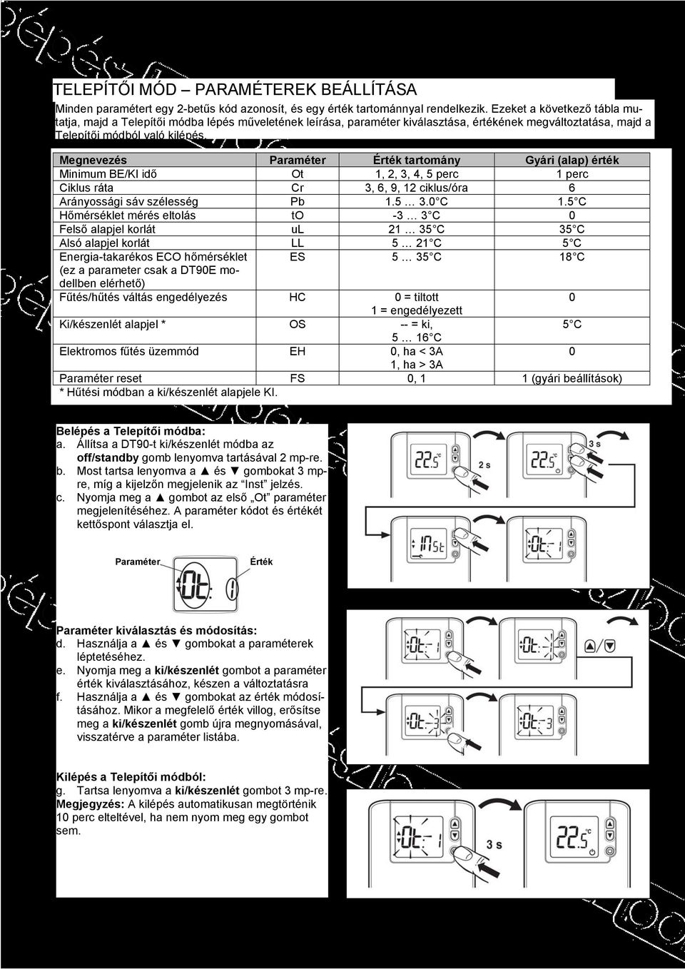 Megnevezés Paraméter Érték tartomány Gyári (alap) érték Minimum BE/KI idő Ot 1, 2, 3, 4, 5 perc 1 perc Ciklus ráta Cr 3, 6, 9, 12 ciklus/óra 6 Arányossági sáv szélesség Pb 1.5 3.0 C 1.