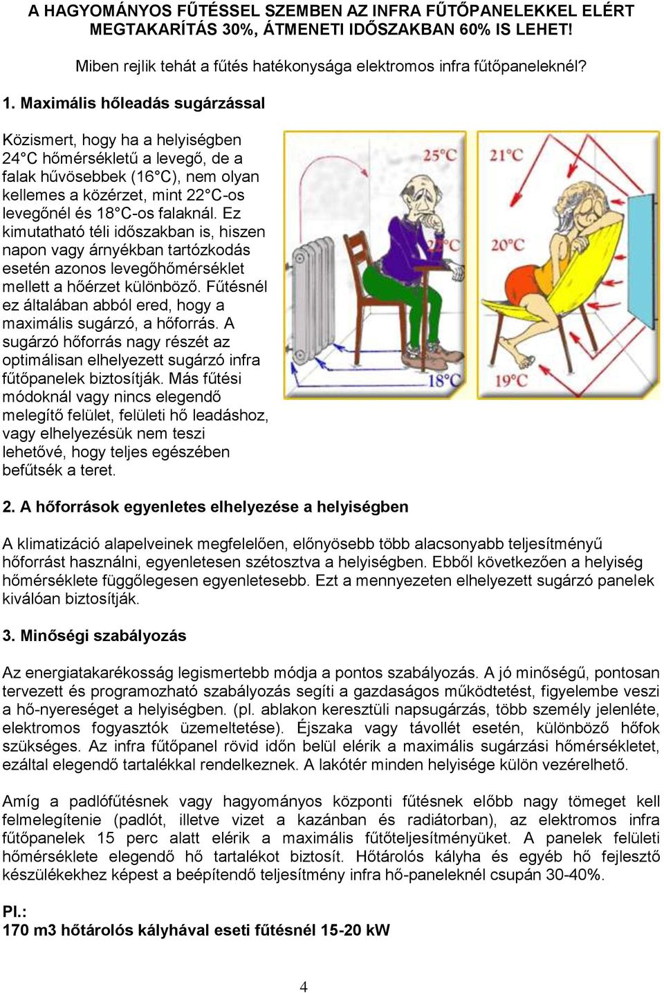 Ez kimutatható téli időszakban is, hiszen napon vagy árnyékban tartózkodás esetén azonos levegőhőmérséklet mellett a hőérzet különböző.