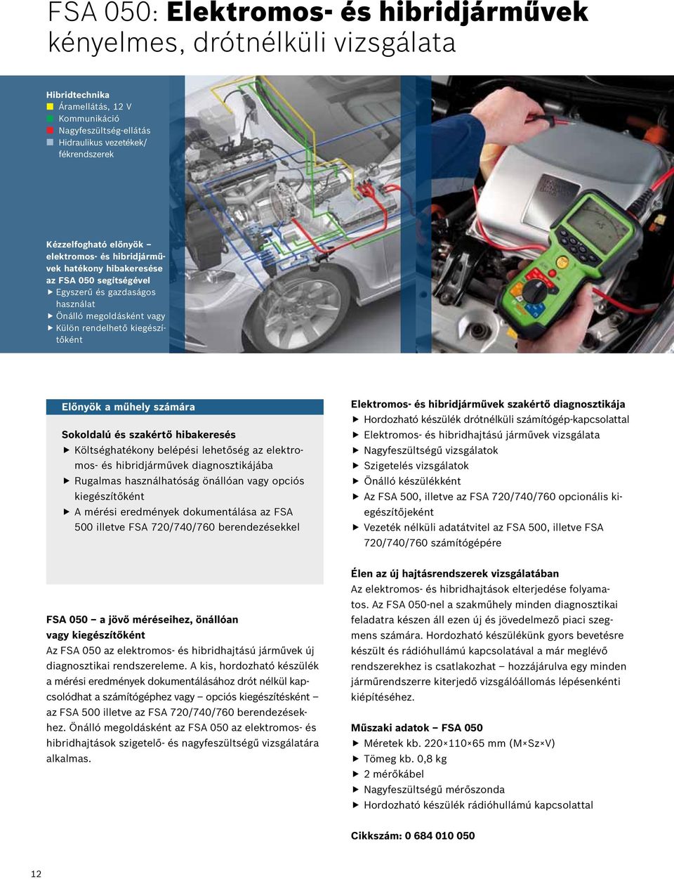 Sokoldalú és szakértő hibakeresés Költséghatékony belépési lehetőség az elektromos- és hibridjárművek diagnosztikájába Rugalmas használhatóság önállóan vagy opciós kiegészítőként A mérési eredmények