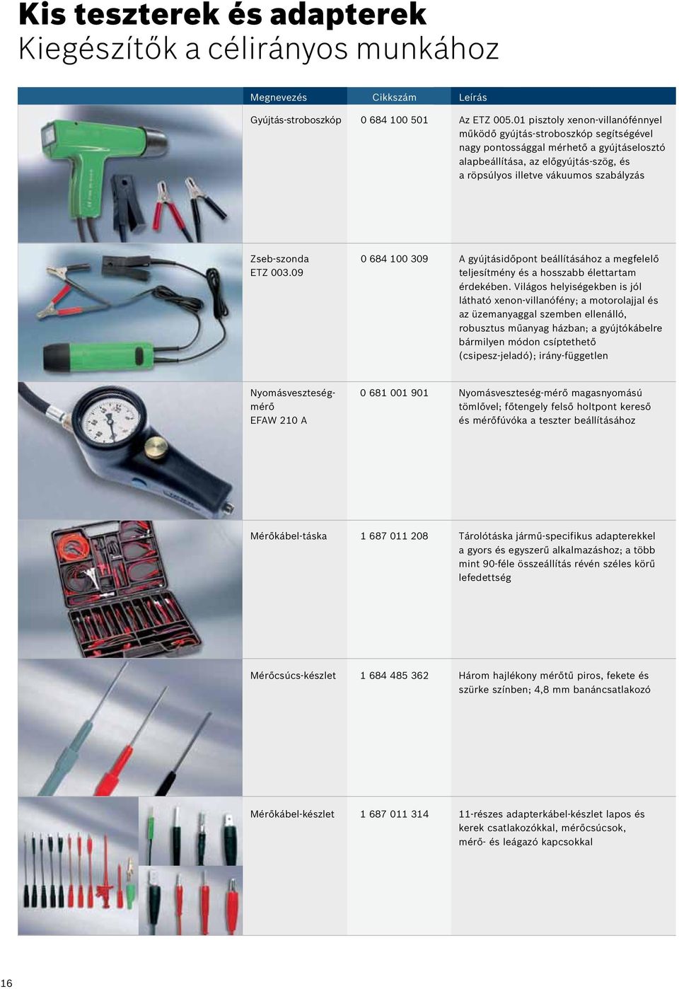Zseb-szonda 0 684 100 309 A gyújtásidőpont beállításához a megfelelő ETZ 003.09 teljesítmény és a hosszabb élettartam érdekében.