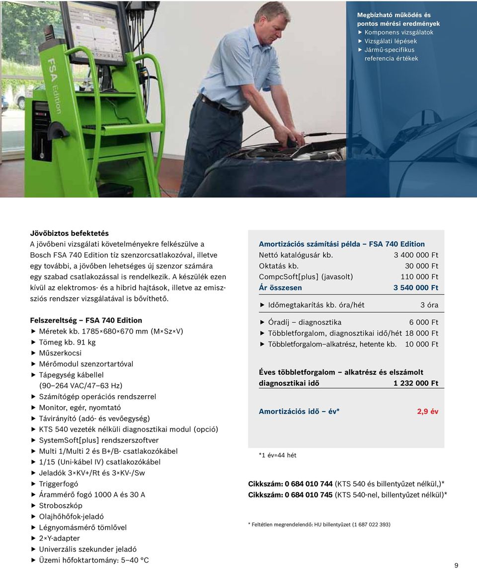 A készülék ezen kívül az elektromos- és a hibrid hajtások, illetve az emiszsziós rendszer vizsgálatával is bővíthető. Felszereltség FSA 740 Edition Méretek kb. 1785 680 670 mm (M Sz V) Tömeg kb.