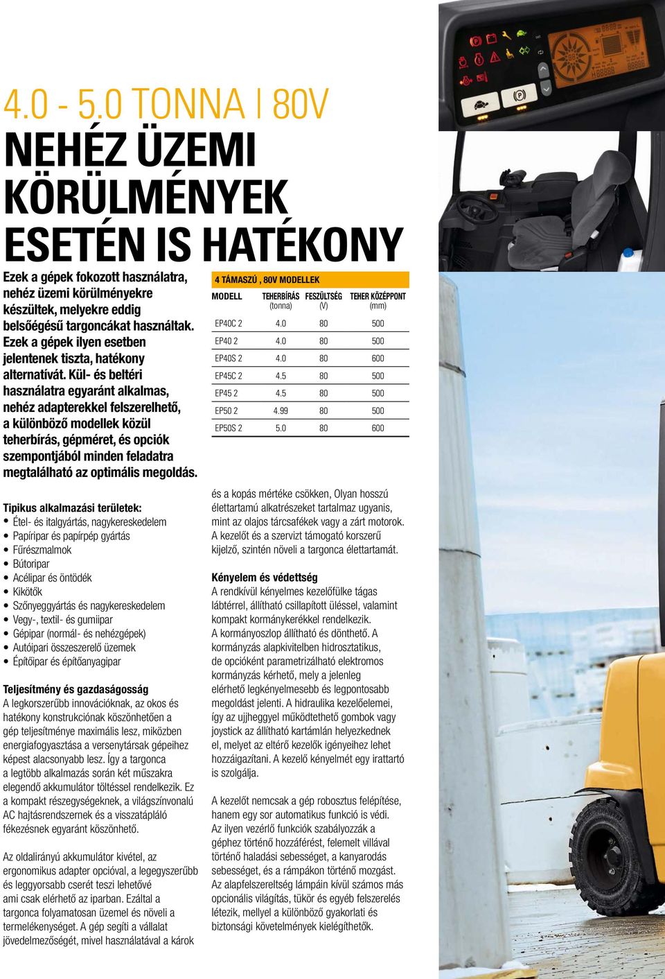 Kül- és beltéri használatra egyaránt alkalmas, nehéz adapterekkel felszerelhető, a különböző modellek közül teherbírás, gépméret, és opciók szempontjából minden feladatra megtalálható az optimális