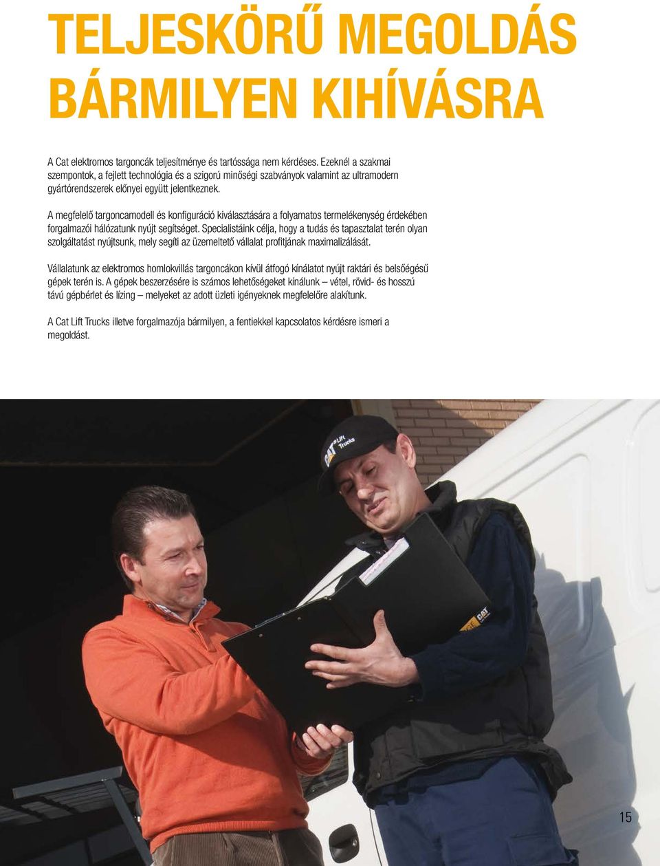 A megfelelő targoncamodell és konfiguráció kiválasztására a folyamatos termelékenység érdekében forgalmazói hálózatunk nyújt segítséget.
