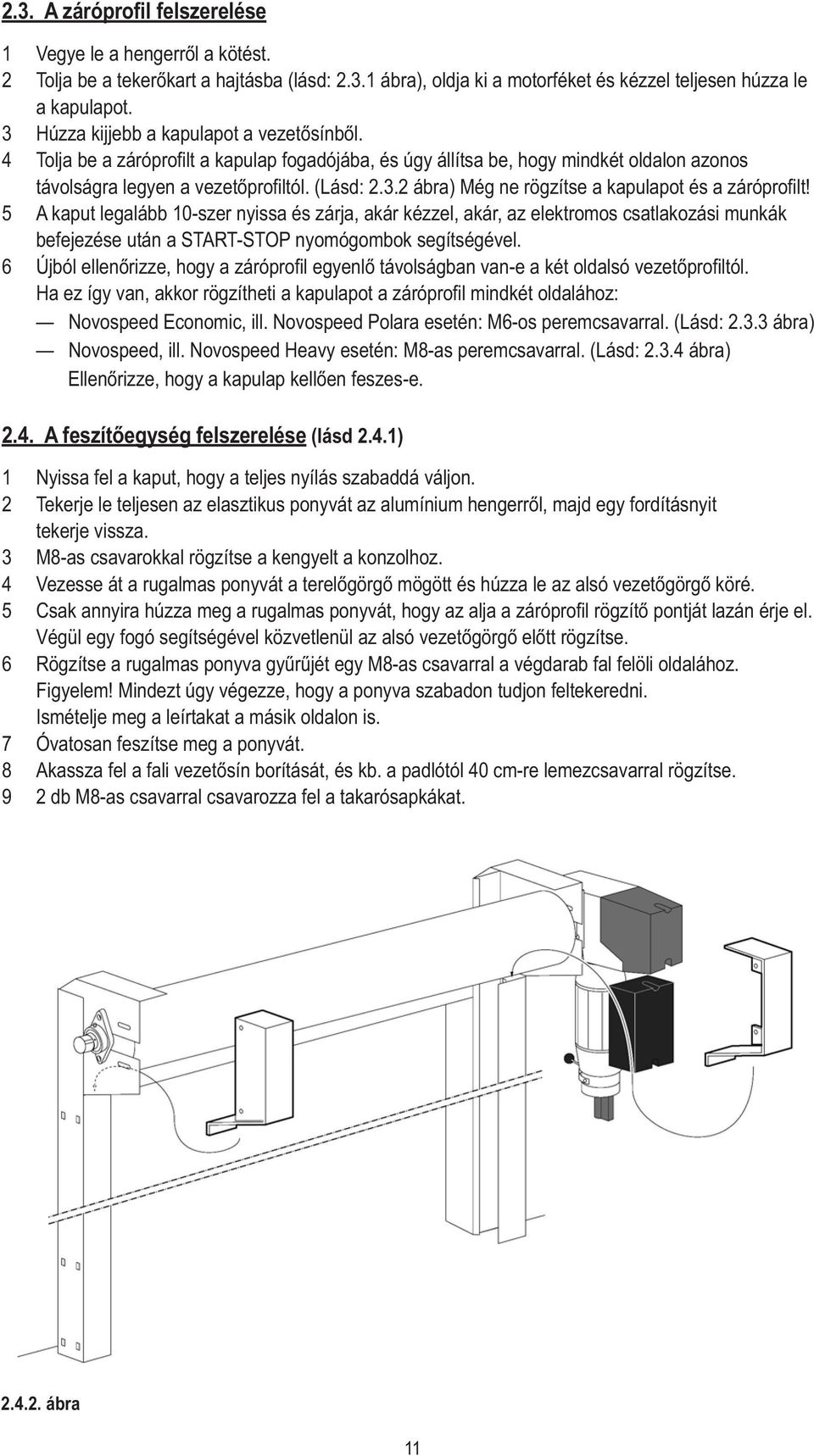 5 A kaput legalább 10-szer nyissa és zárja, akár kézzel, akár, az elektromos csatlakozási munkák befejezése után a START-STOP nyomógombok segítségével.