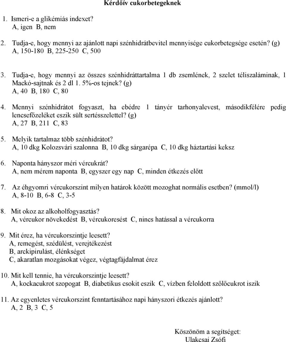 Mennyi szénhidrátot fogyaszt, ha ebédre 1 tányér tarhonyalevest, másodikfélére pedig lencsefőzeléket eszik sült sertésszelettel? (g) A, 27 B, 211 C, 83 5. Melyik tartalmaz több szénhidrátot?