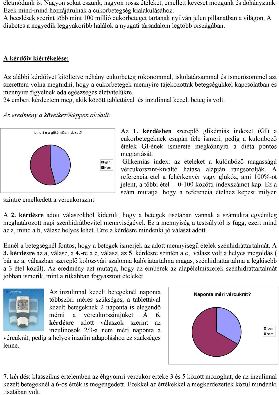A kérdőív kiértékelése: Az alábbi kérdőívet kitöltetve néhány cukorbeteg rokonommal, iskolatársammal és ismerősömmel azt szerettem volna megtudni, hogy a cukorbetegek mennyire tájékozottak