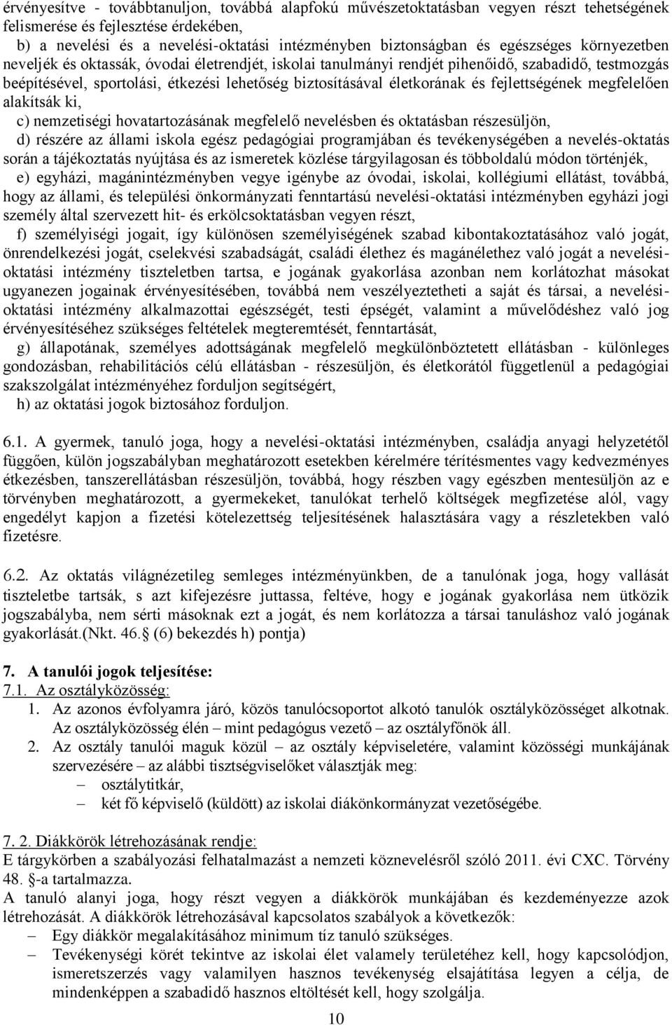 fejlettségének megfelelően alakítsák ki, c) nemzetiségi hvatartzásának megfelelő nevelésben és ktatásban részesüljön, d) részére az állami iskla egész pedagógiai prgramjában és tevékenységében a