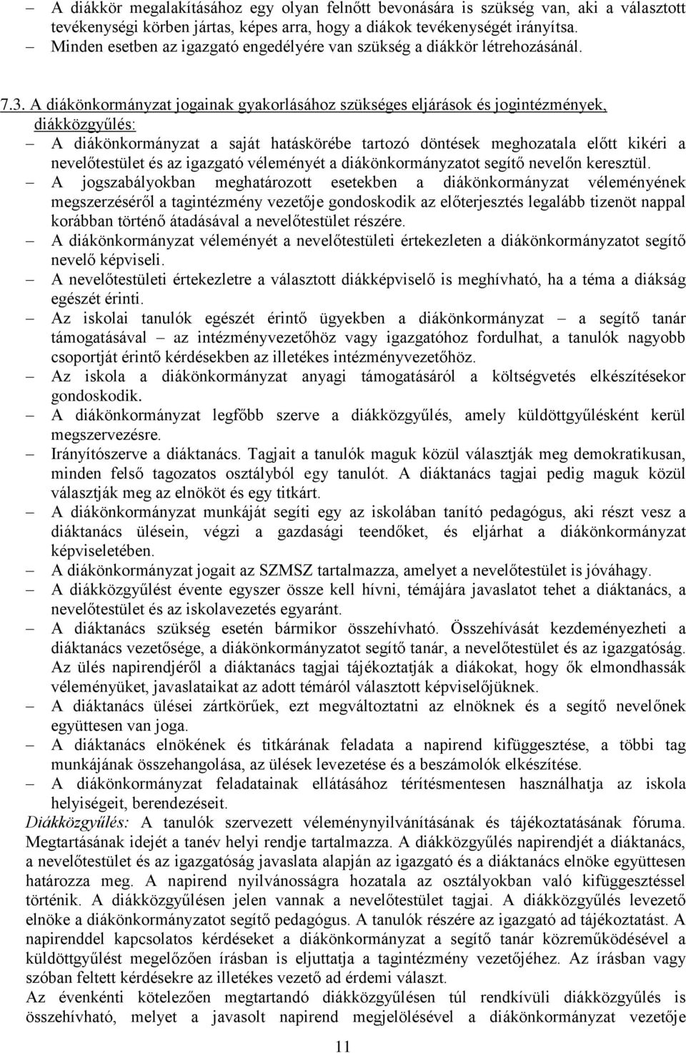 A diákönkrmányzat jgainak gyakrlásáhz szükséges eljárásk és jgintézmények, diákközgyűlés: A diákönkrmányzat a saját hatáskörébe tartzó döntések meghzatala előtt kikéri a nevelőtestület és az igazgató