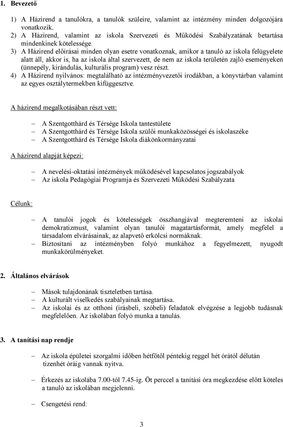 3) A Házirend előírásai minden lyan esetre vnatkznak, amikr a tanuló az iskla felügyelete alatt áll, akkr is, ha az iskla által szervezett, de nem az iskla területén zajló eseményeken (ünnepély,