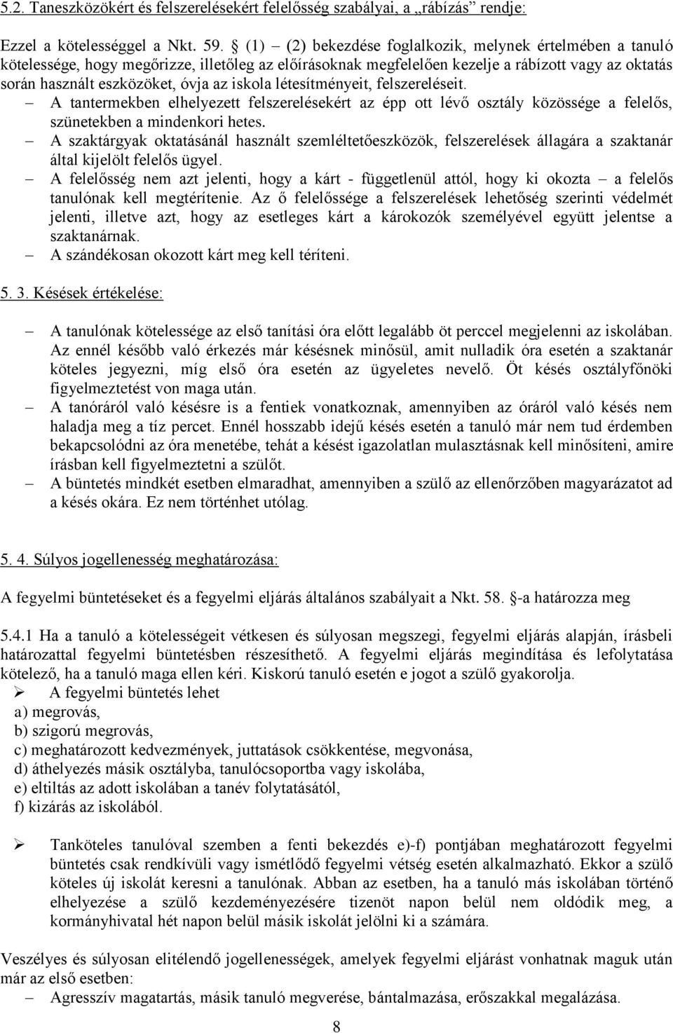 létesítményeit, felszereléseit. A tantermekben elhelyezett felszerelésekért az épp tt lévő sztály közössége a felelős, szünetekben a mindenkri hetes.