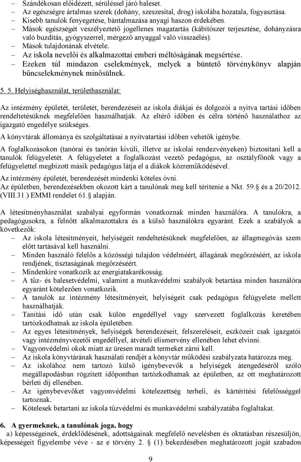 Az iskla nevelői és alkalmazttai emberi méltóságának megsértése. Ezeken túl mindazn cselekmények, melyek a büntető törvénykönyv alapján bűncselekménynek minősülnek. 5.