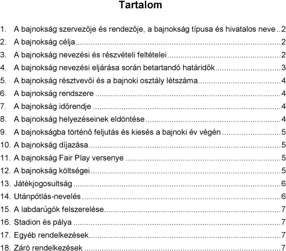 A bajnokság helyezéseinek eldöntése... 4 9. A bajnokságba történő feljutás és kiesés a bajnoki év végén... 5 10. A bajnokság díjazása... 5 11. A bajnokság Fair Play versenye... 5 12.