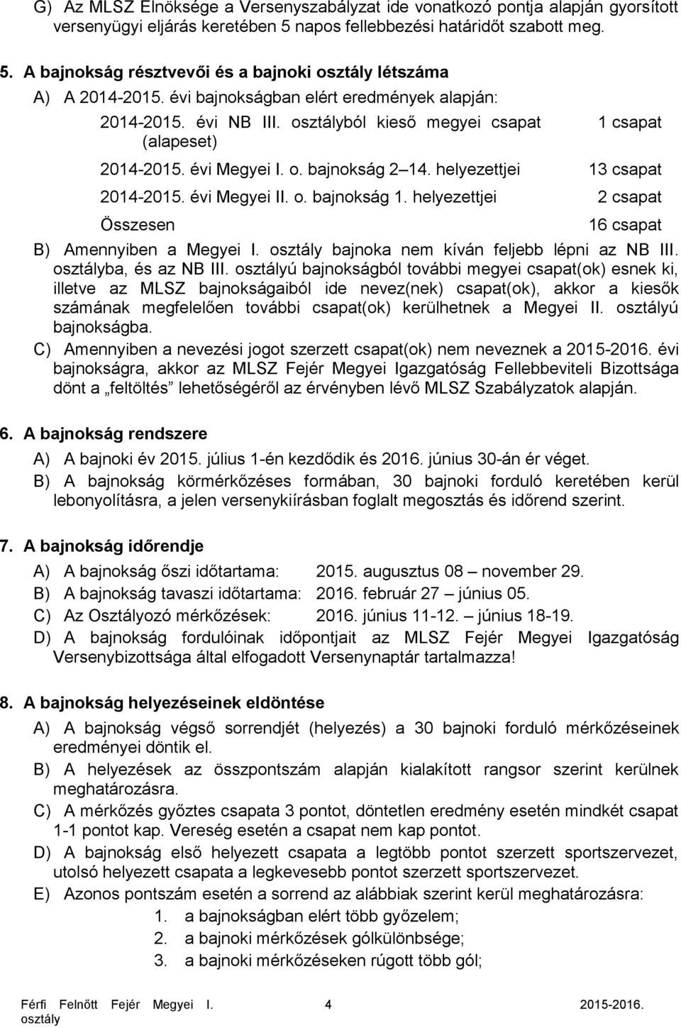 évi Megyei II. o. bajnokság 1. helyezettjei 2 csapat Összesen 16 csapat B) Amennyiben a Megyei I. bajnoka nem kíván feljebb lépni az NB III. ba, és az NB III.