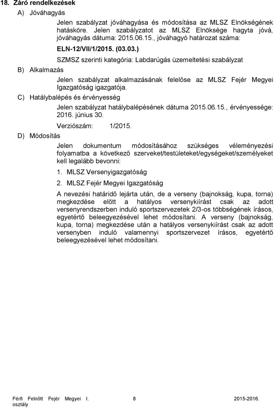 03.) SZMSZ szerinti kategória: Labdarúgás üzemeltetési szabályzat Jelen szabályzat alkalmazásának felelőse az MLSZ Fejér Megyei Igazgatóság igazgatója.